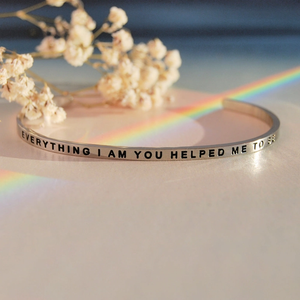 Bracelet - Everything I Am You Helped Me To Be