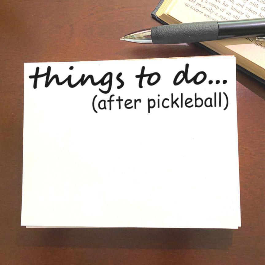 Note Pad - Things To Do....After Pickleball