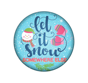 Badge Button - Printed - Let it Snow Somewhere Else!